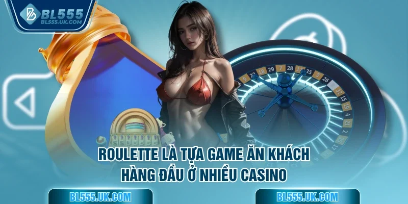 Roulette là tựa game ăn khách hàng đầu ở nhiều casino